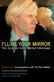 I'll Be Your Mirror : The Selected Andy Warhol Interviews cover image