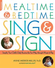 Mealtime and Bedtime Sing & Sign : Learning Signs the Fun Way Through Music and Play cover image