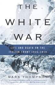 The White War : Life and Death on the Italian Front 1915-1919 cover image