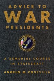 Advice to War Presidents : A Remedial Course in Statecraft cover image