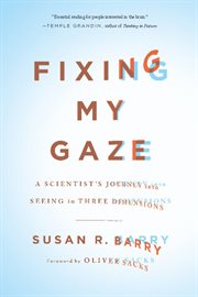 Fixing My Gaze : A Scientist's Journey Into Seeing in Three Dimensions cover image