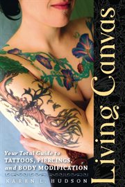 Living Canvas : Your Total Guide to Tattoos, Piercings, and Body Modification cover image