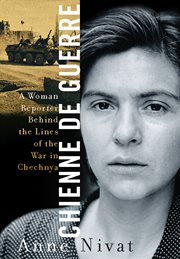 Chienne de Guerre : A Woman Reporter Behind the Lines of the War in Chechnya cover image