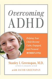 Overcoming ADHD : Helping Your Child Become Calm, Engaged, and Focused -- Without a Pill cover image