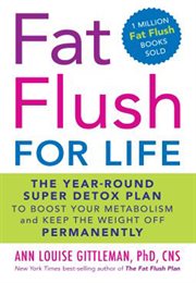 Fat Flush for Life : The Year-Round Super Detox Plan to Boost Your Metabolism and Keep the Weight Off Permanently cover image