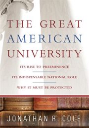 The Great American University : Its Rise to Preeminence, Its Indispensable National Role, Why It Must Be Protected cover image