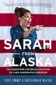 Sarah From Alaska : The Sudden Rise and Brutal Education of a New Conservative Superstar cover image
