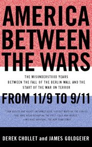 America Between the Wars : From 11/9 to 9/11; the Misunderstood Years Between the Fall of the Berlin Wall and the Start of the cover image