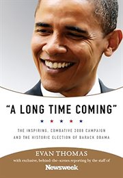 A Long Time Coming : The Inspiring, Combative 2008 Campaign and the Historic Election of Barack Obama cover image