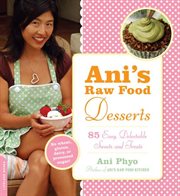 Ani's Raw Food Desserts : 85 Easy, Delectable Sweets and Treats cover image