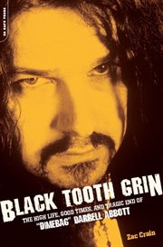 Black Tooth Grin : The High Life, Good Times, and Tragic End of "Dimebag" Darrell Abbott cover image