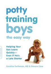Potty Training Boys the Easy Way : Helping Your Son Learn Quickly -- Even If He's a Late Starter cover image