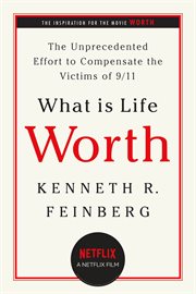 What Is Life Worth? : The Inside Story of the 9/11 Fund and Its Effort to Compensate the Victims of September 11th cover image