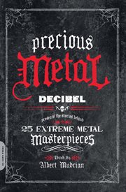 Precious Metal : Decibel Presents the Stories Behind 25 Extreme Metal Masterpieces cover image