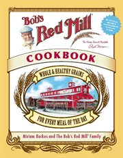 Bob's Red Mill Cookbook : Whole & Healthy Grains for Every Meal of the Day cover image