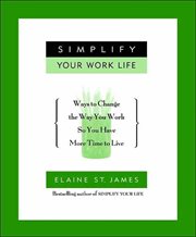 Simplify Your Work Life : Ways to Change the Way You Work so You Have More Time to Live cover image