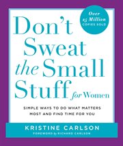 Don't Sweat the Small Stuff for Women : Simple and Practical Ways to Do What Matters Most and Find Time for You cover image