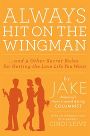 Always Hit on the Wingman : ...and 9 Other Secret Rules for Getting the Love Life You Want cover image