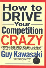 How to Drive Your Competition Crazy : Creating Disruption for Fun and Profit cover image