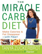 The Miracle Carb Diet : Make Calories and Fat Disappear-with Fiber! cover image
