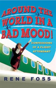 Around the World in a Bad Mood! : Confessions of a Flight Attendant cover image