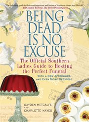 Being dead is no excuse : the official Southern ladies guide to hosting the perfect funeral cover image