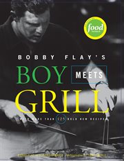 Bobby Flay's Boy Meets Grill : With More Than 125 Bold New Recipes cover image