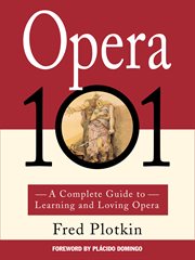 Opera 101 : A Complete Guide to Learning and Loving Opera cover image