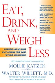 Eat, Drink, and Weigh Less : A Flexible and Delicious Way to Shrink Your Waist Without Going Hungry cover image