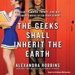 The Geeks Shall Inherit the Earth : Popularity, Quirk Theory, and Why Outsiders Thrive After High School cover image