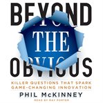 Beyond the Obvious : Killer Questions That Spark Game-Changing Innovation cover image
