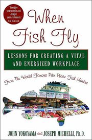 When Fish Fly : Lessons for Creating a Vital and Energized Workplace from the World Famous Pike Place Fish Market cover image