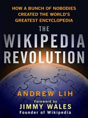 The Wikipedia Revolution : How a Bunch of Nobodies Created the World's Greatest Encyclopedia cover image