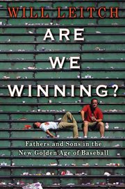 Are We Winning? : Fathers and Sons in the New Golden Age of Baseball cover image