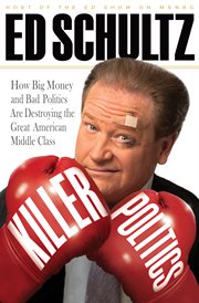 Killer Politics : How Big Money and Bad Politics Are Destroying the Great American Middle Class cover image