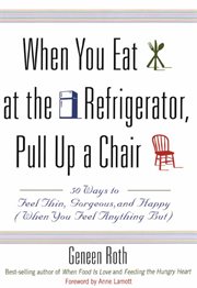 When You Eat at the Refrigerator, Pull Up a Chair : 50 Ways to Feel Thin, Gorgeous, and Happy (When You Feel Anything But) cover image
