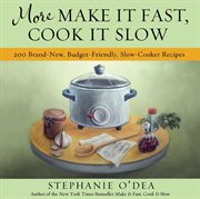 More Make It Fast, Cook It Slow : 200 Brand-New, Budget-Friendly, Slow-Cooker Recipes cover image