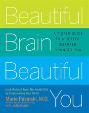 Beautiful Brain, Beautiful You : Look Radiant from the Inside Out by Empowering Your Mind cover image