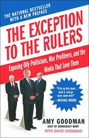 The Exception to the Rulers : Exposing Oily Politicians, War Profiteers, and the Media That Love Them cover image
