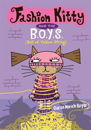 Fashion Kitty and the B.O.Y.S. : (Ball of Yellow String) cover image