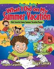 What I Did on My Summer Vacation : Kids' Favorite Funny Summer Vacation Poems cover image