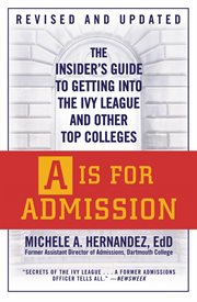 A Is for Admission : The Insider's Guide to Getting into the Ivy League and Other Top Colleges cover image