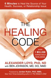 The Healing Code : 6 Minutes to Heal the Source of Your Health, Success, or Relationship Issue cover image