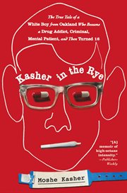 Kasher in the rye : the true tale of a white boy from Oakland who became a drug addict, criminal, mental patient, and then turned 16 cover image