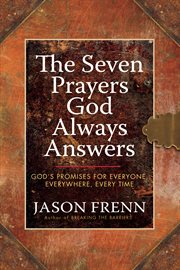 The Seven Prayers God Always Answers : God's Promises for Everyone, Everywhere, Every Time cover image