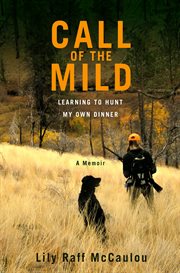 Call of the Mild : Learning to Hunt My Own Dinner cover image