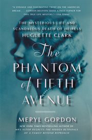 The phantom of Fifth Avenue : the mysterious life and scandalous death of heiress Huguette Clark cover image