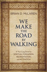 We Make the Road by Walking : A Year-Long Quest for Spiritual Formation, Reorientation, and Activation cover image