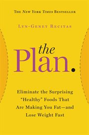 The Plan : Eliminate the Surprising "Healthy" Foods That Are Making You Fat--and Lose Weight Fast cover image