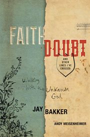 Faith, Doubt, and Other Lines I've Crossed : Walking with the Unknown God cover image